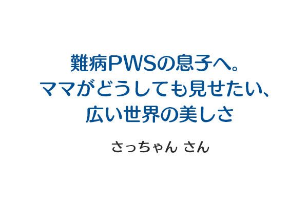 難病PWSの息子へ。ママがどうしても見せたい、広い世界の美しさ さっちゃんさん